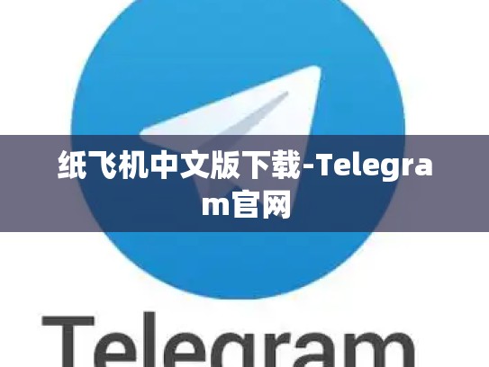 纸飞机中文版下载-Telegram官网