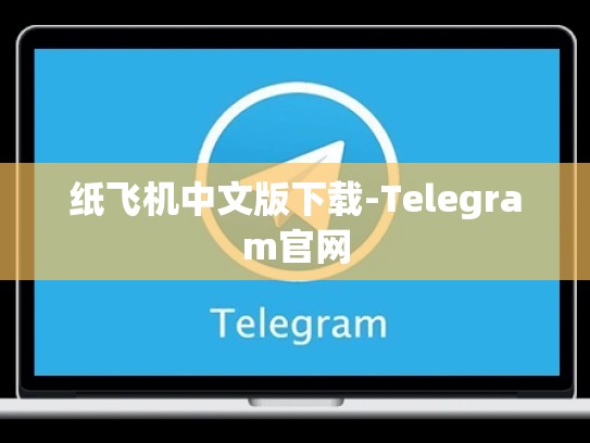 纸飞机中文版下载-Telegram官网