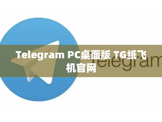 Telegram PC桌面版 TG纸飞机官网