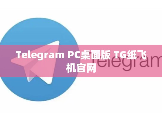 Telegram PC桌面版 TG纸飞机官网