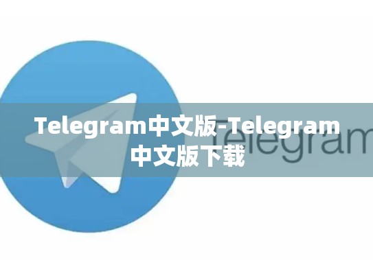Telegram中文版-Telegram中文版下载