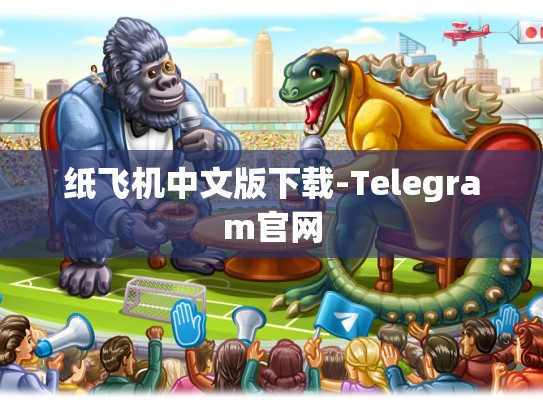 纸飞机中文版下载-Telegram官网