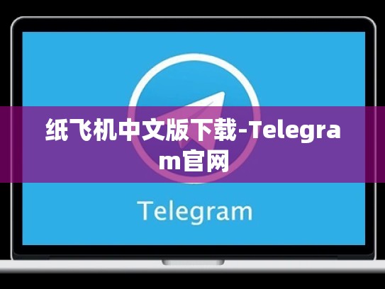 纸飞机中文版下载-Telegram官网
