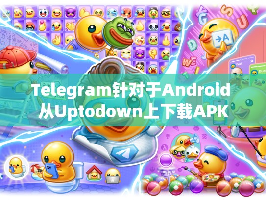 Telegram针对于Android 从Uptodown上下载APK