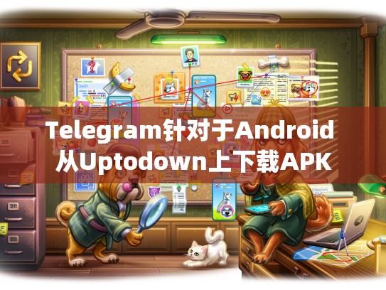 Telegram针对于Android 从Uptodown上下载APK