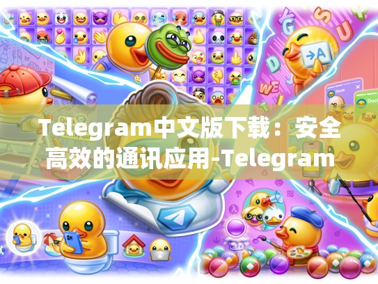 Telegram中文版下载：安全高效的通讯应用-Telegram