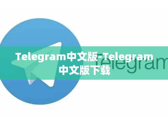 Telegram中文版-Telegram中文版下载