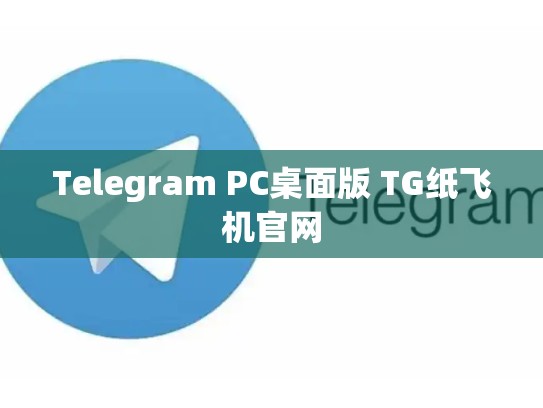 Telegram PC桌面版 TG纸飞机官网
