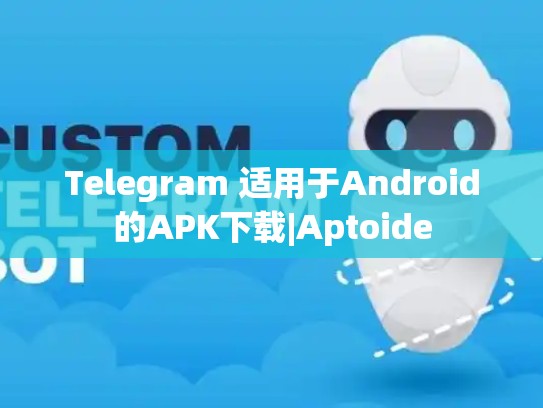 Telegram 适用于Android的APK下载|Aptoide