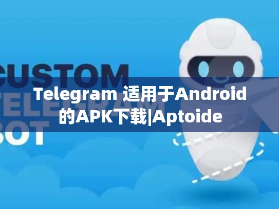 Telegram 适用于Android的APK下载|Aptoide
