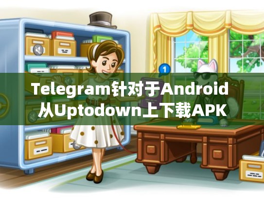 Telegram针对于Android 从Uptodown上下载APK