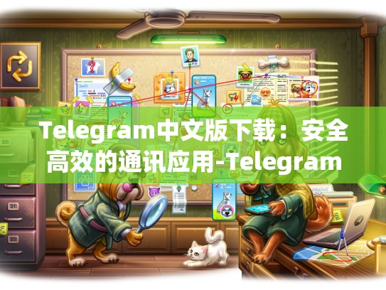 Telegram中文版下载：安全高效的通讯应用-Telegram