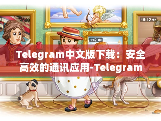 Telegram中文版下载：安全高效的通讯应用-Telegram