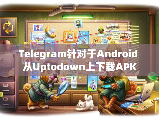 Telegram针对于Android 从Uptodown上下载APK