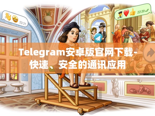 Telegram安卓版官网下载-快速、安全的通讯应用