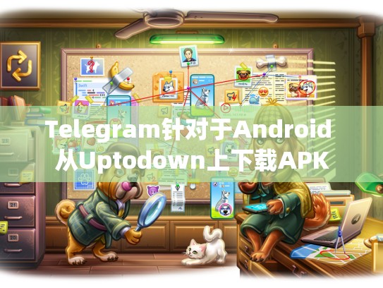 Telegram针对于Android 从Uptodown上下载APK