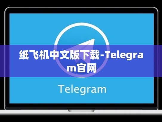 纸飞机中文版下载-Telegram官网