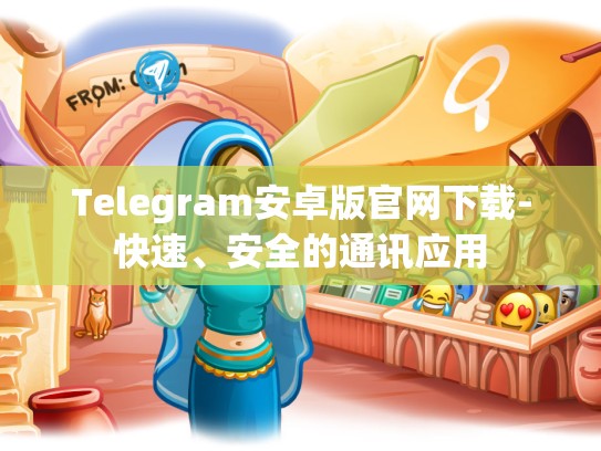 Telegram安卓版官网下载-快速、安全的通讯应用