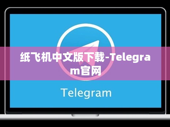 纸飞机中文版下载-Telegram官网