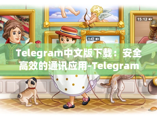 Telegram中文版下载：安全高效的通讯应用-Telegram