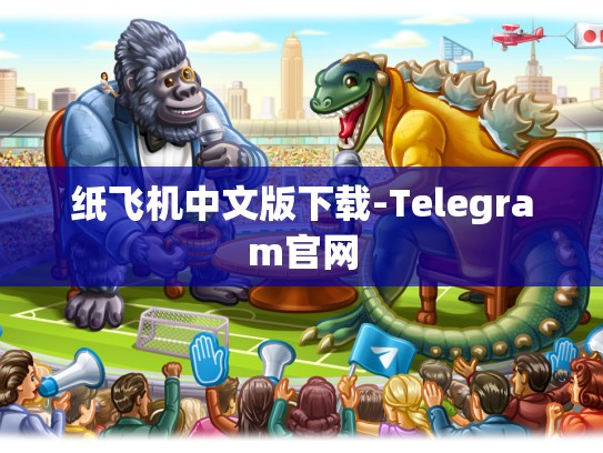 纸飞机中文版下载-Telegram官网