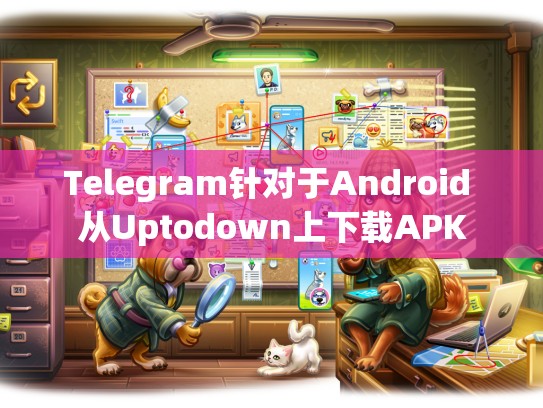 Telegram针对于Android 从Uptodown上下载APK