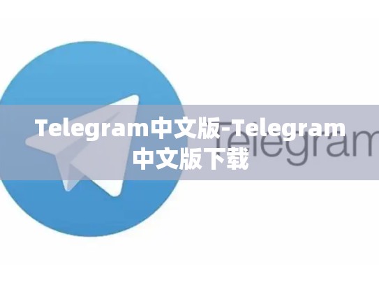 Telegram中文版-Telegram中文版下载