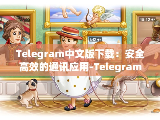 Telegram中文版下载：安全高效的通讯应用-Telegram