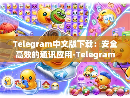 Telegram中文版下载：安全高效的通讯应用-Telegram