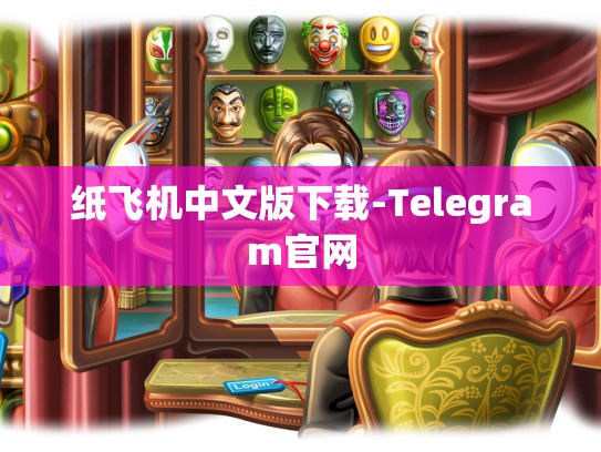 纸飞机中文版下载-Telegram官网