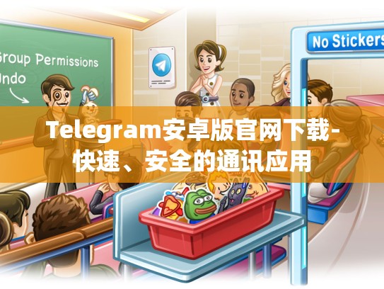 Telegram安卓版官网下载-快速、安全的通讯应用