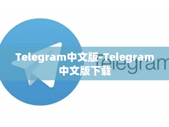 Telegram中文版-Telegram中文版下载