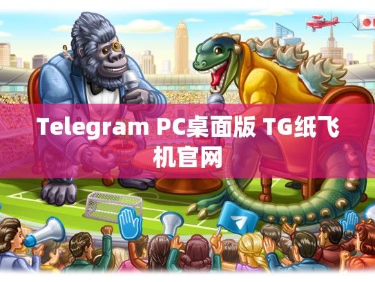 Telegram PC桌面版 TG纸飞机官网