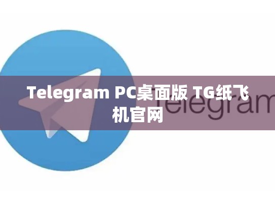 Telegram PC桌面版 TG纸飞机官网
