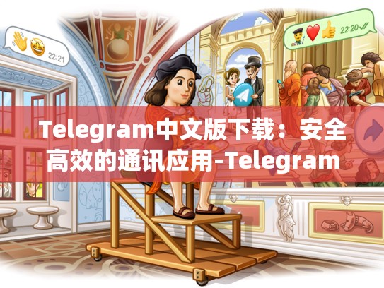 Telegram中文版下载：安全高效的通讯应用-Telegram