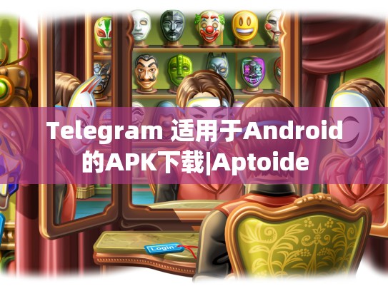 Telegram 适用于Android的APK下载|Aptoide