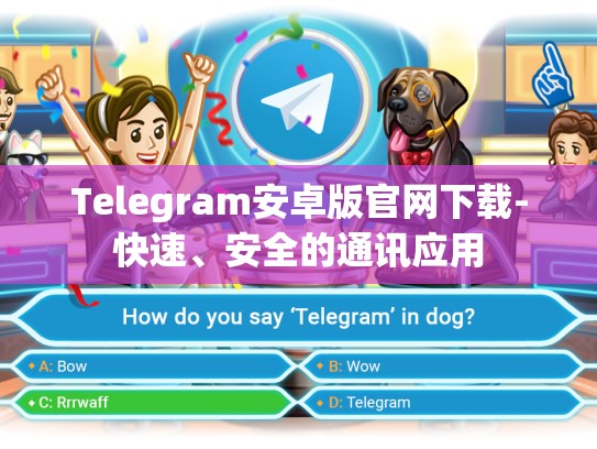 Telegram安卓版官网下载-快速、安全的通讯应用