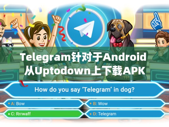 Telegram针对于Android 从Uptodown上下载APK