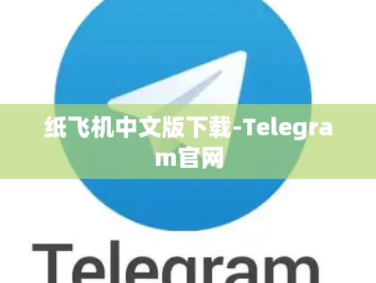 纸飞机中文版下载-Telegram官网