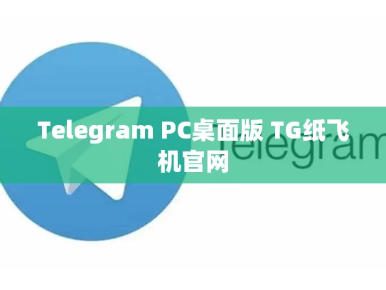 Telegram PC桌面版 TG纸飞机官网