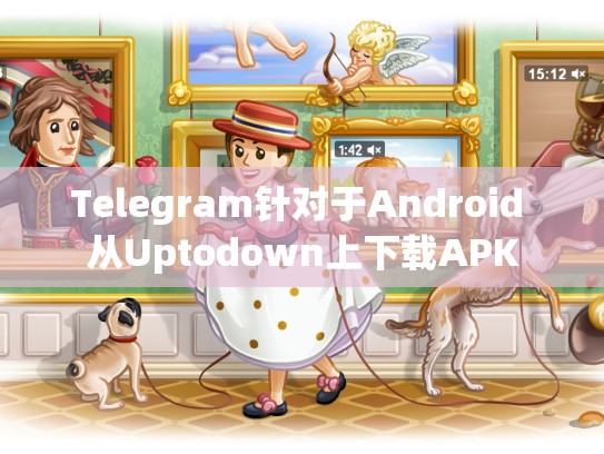 Telegram针对于Android 从Uptodown上下载APK
