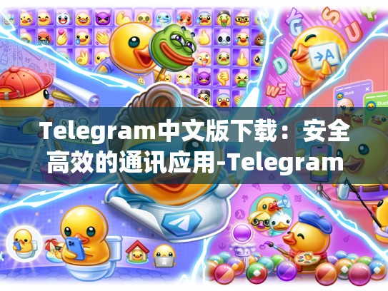 Telegram中文版下载：安全高效的通讯应用-Telegram