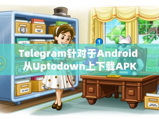 Telegram针对于Android 从Uptodown上下载APK