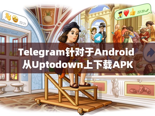 Telegram针对于Android 从Uptodown上下载APK