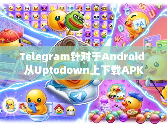 Telegram针对于Android 从Uptodown上下载APK