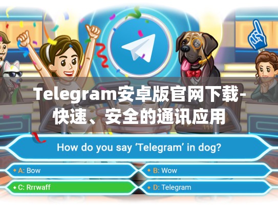 Telegram安卓版官网下载-快速、安全的通讯应用