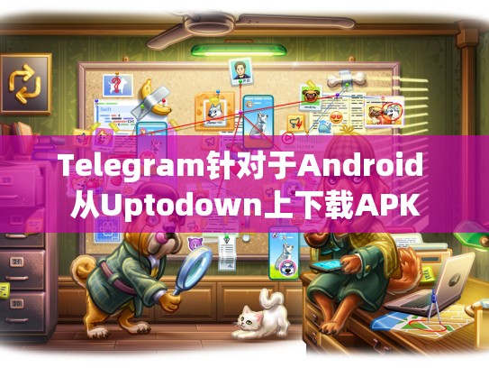Telegram针对于Android 从Uptodown上下载APK