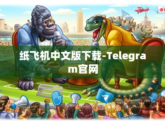 纸飞机中文版下载-Telegram官网