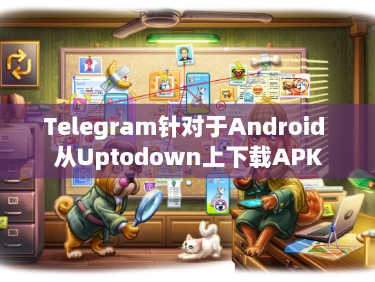 Telegram针对于Android 从Uptodown上下载APK