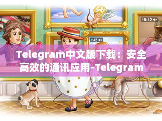 Telegram中文版下载：安全高效的通讯应用-Telegram